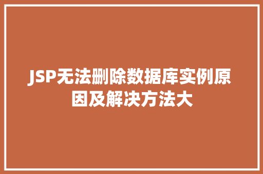 JSP无法删除数据库实例原因及解决方法大  第1张