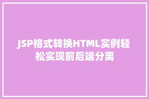 JSP格式转换HTML实例轻松实现前后端分离