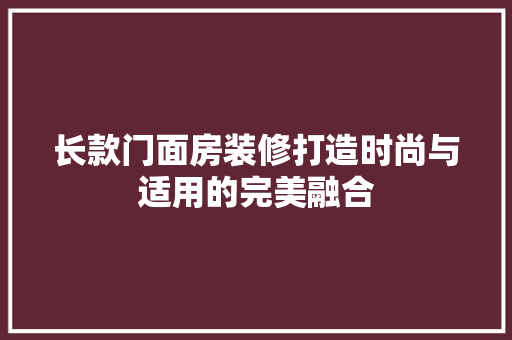 长款门面房装修打造时尚与适用的完美融合