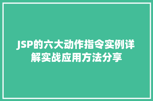 JSP的六大动作指令实例详解实战应用方法分享 第1张 JSP的六大动作指令实例详解实战应用方法分享 第1张