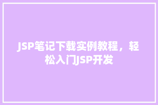 JSP笔记下载实例教程，轻松入门JSP开发