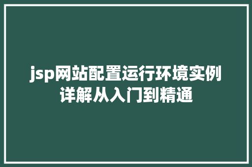 jsp网站配置运行环境实例详解从入门到精通