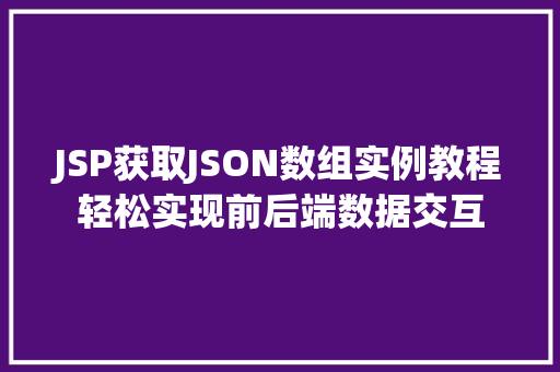 JSP获取JSON数组实例教程轻松实现前后端数据交互