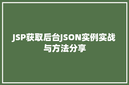 JSP获取后台JSON实例实战与方法分享