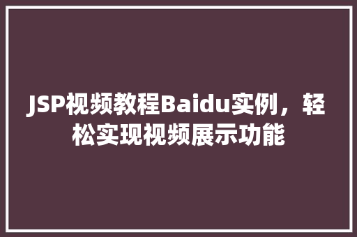 JSP视频教程Baidu实例,轻松实现视频展示功能 第1张 JSP视频教程Baidu实例,轻松实现视频展示功能 第1张