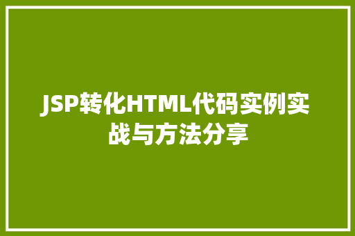 JSP转化HTML代码实例实战与方法分享  第1张