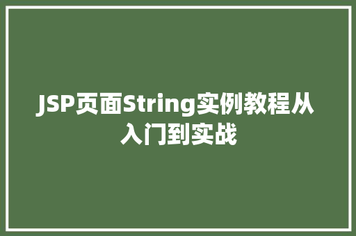 JSP页面String实例教程从入门到实战 第1张 JSP页面String实例教程从入门到实战 第1张