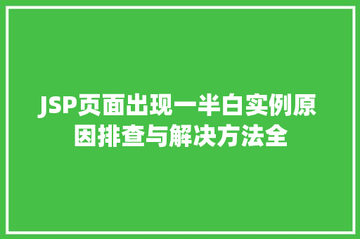JSP页面出现一半白实例原因排查与解决方法全 第1张 JSP页面出现一半白实例原因排查与解决方法全 第1张