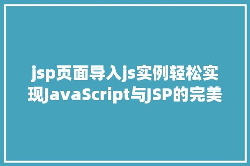 jsp页面导入js实例轻松实现JavaScript与JSP的完美融合 第1张 jsp页面导入js实例轻松实现JavaScript与JSP的完美融合 第1张