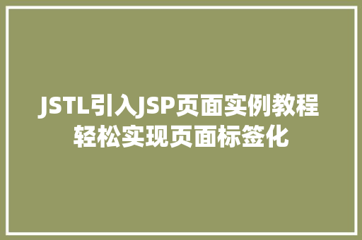 JSTL引入JSP页面实例教程轻松实现页面标签化 第1张 JSTL引入JSP页面实例教程轻松实现页面标签化 第1张