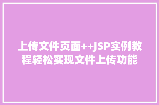 上传文件页面++JSP实例教程轻松实现文件上传功能 第1张 上传文件页面++JSP实例教程轻松实现文件上传功能 第1张