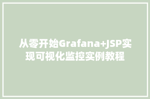 从零开始Grafana+JSP实现可视化监控实例教程 第1张 从零开始Grafana+JSP实现可视化监控实例教程 第1张