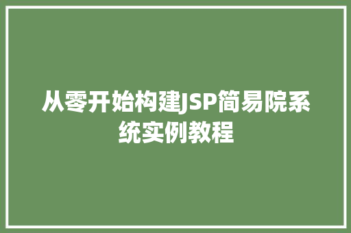 从零开始构建JSP简易院系统实例教程