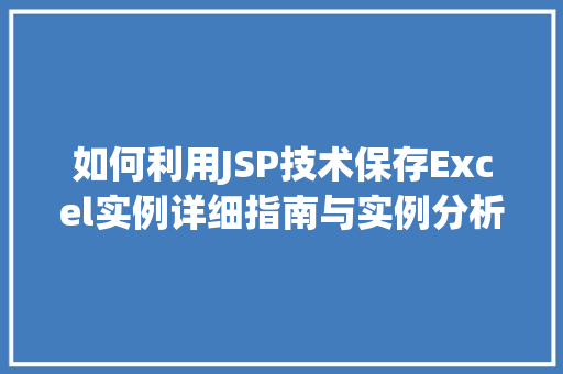 如何利用JSP技术保存Excel实例详细指南与实例分析