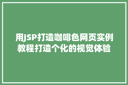 用JSP打造咖啡色网页实例教程打造个化的视觉体验