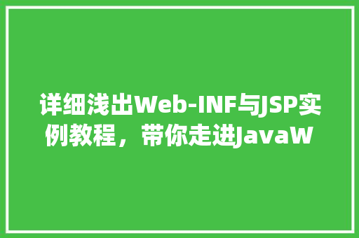 详细浅出Web-INF与JSP实例教程，带你走进JavaWeb开发的奇妙世界