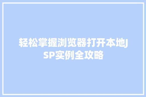 轻松掌握浏览器打开本地JSP实例全攻略  第1张