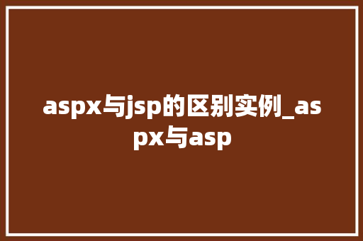 aspx与jsp的区别实例_aspx与asp 第1张 aspx与jsp的区别实例_aspx与asp 第1张