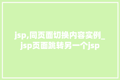jsp,同页面切换内容实例_jsp页面跳转另一个jsp