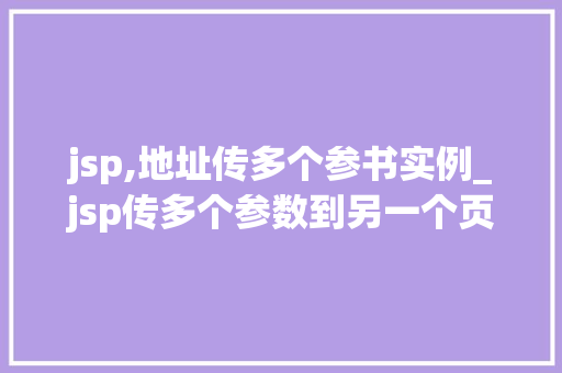 jsp,地址传多个参书实例_jsp传多个参数到另一个页面