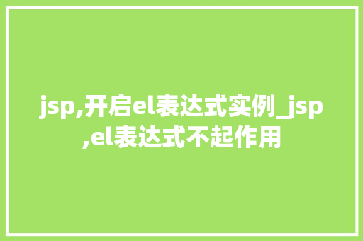 jsp,开启el表达式实例_jsp,el表达式不起作用 第1张 jsp,开启el表达式实例_jsp,el表达式不起作用 第1张