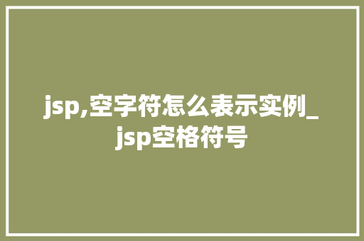 jsp,空字符怎么表示实例_jsp空格符号  第1张