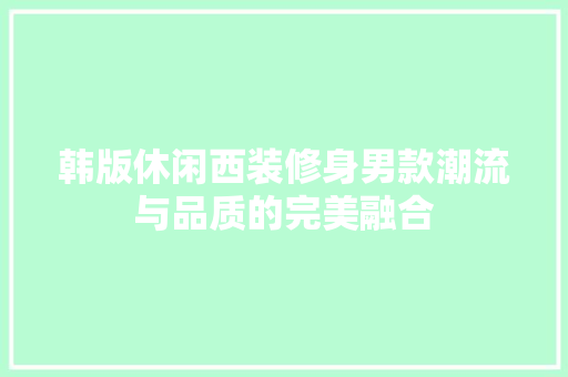 韩版休闲西装修身男款潮流与品质的完美融合