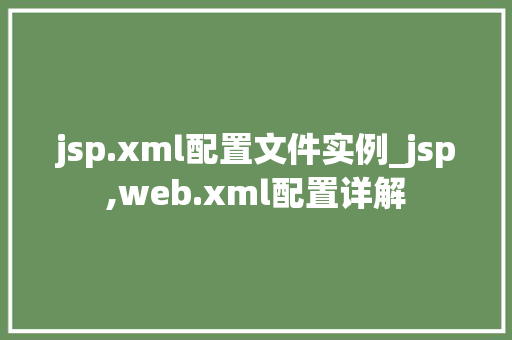 jsp.xml配置文件实例_jsp,web.xml配置详解