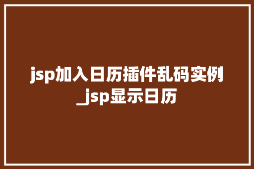 jsp加入日历插件乱码实例_jsp显示日历  第1张