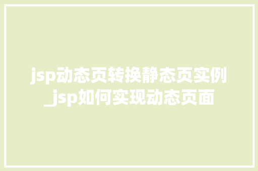 jsp动态页转换静态页实例_jsp如何实现动态页面