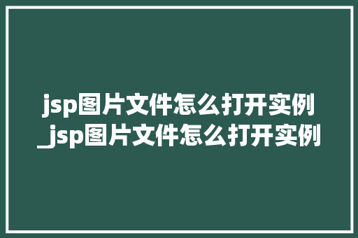 jsp图片文件怎么打开实例_jsp图片文件怎么打开实例编辑器