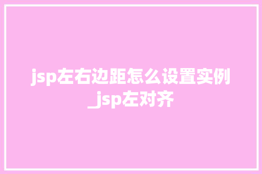 jsp左右边距怎么设置实例_jsp左对齐
