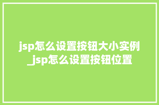 jsp怎么设置按钮大小实例_jsp怎么设置按钮位置