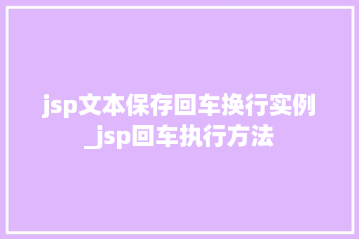 jsp文本保存回车换行实例_jsp回车执行方法