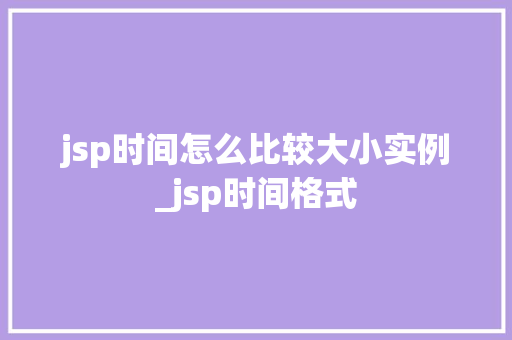jsp时间怎么比较大小实例_jsp时间格式