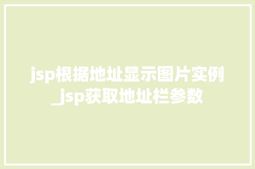 jsp根据地址显示图片实例_jsp获取地址栏参数
