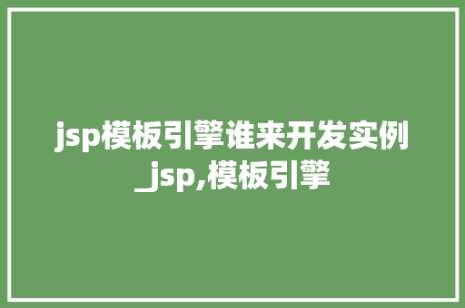jsp模板引擎谁来开发实例_jsp,模板引擎