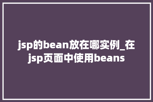 jsp的bean放在哪实例_在jsp页面中使用beans