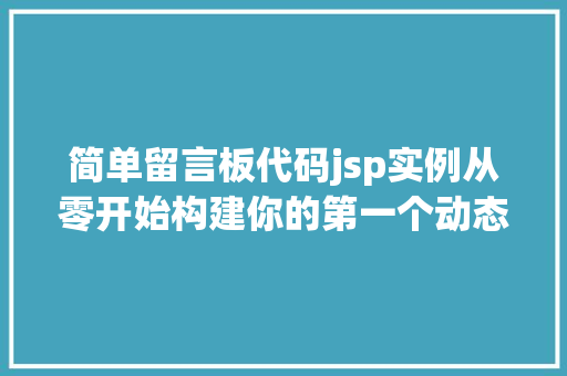 简单留言板代码jsp实例从零开始构建你的第一个动态网页 第1张 简单留言板代码jsp实例从零开始构建你的第一个动态网页 第1张