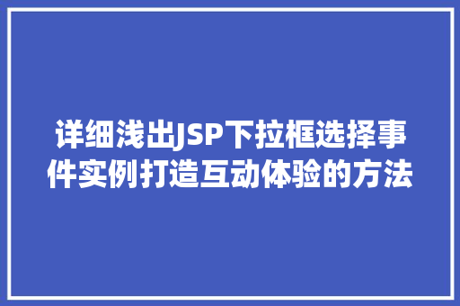 详细浅出JSP下拉框选择事件实例打造互动体验的方法