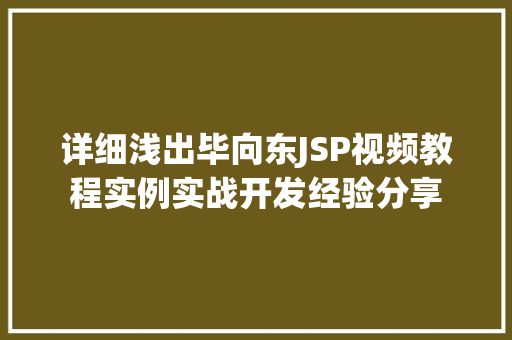 详细浅出毕向东JSP视频教程实例实战开发经验分享