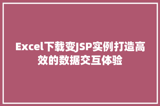 Excel下载变JSP实例打造高效的数据交互体验