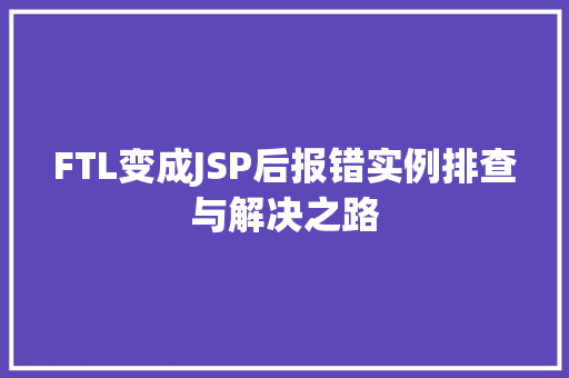 FTL变成JSP后报错实例排查与解决之路