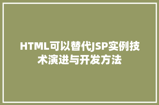 HTML可以替代JSP实例技术演进与开发方法