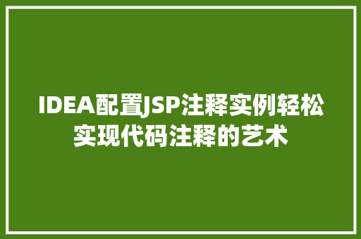 IDEA配置JSP注释实例轻松实现代码注释的艺术 第1张 IDEA配置JSP注释实例轻松实现代码注释的艺术 第1张
