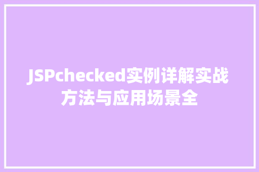 JSPchecked实例详解实战方法与应用场景全