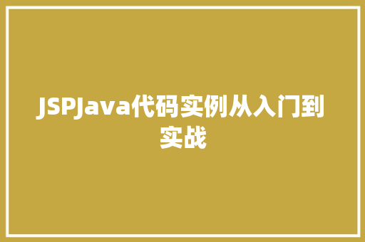 JSPJava代码实例从入门到实战 第1张 JSPJava代码实例从入门到实战 第1张