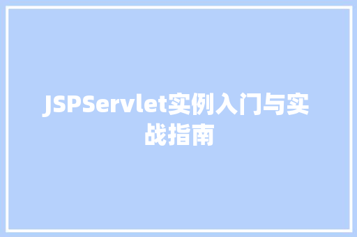 JSPServlet实例入门与实战指南 第1张 JSPServlet实例入门与实战指南 第1张