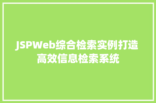 JSPWeb综合检索实例打造高效信息检索系统
