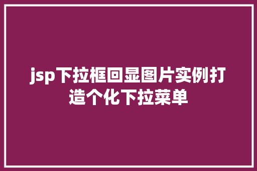 jsp下拉框回显图片实例打造个化下拉菜单